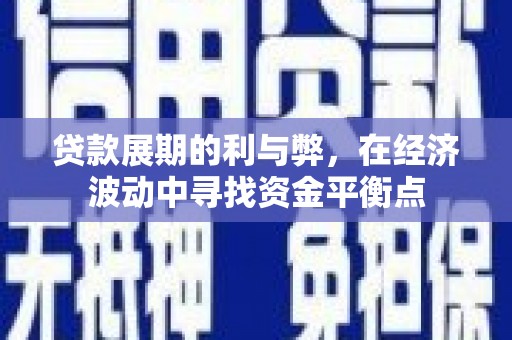大邑贷款展期的利与弊，在经济波动中寻找资金平衡点