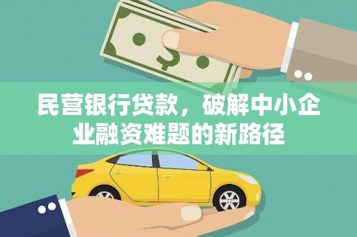 大邑民营银行贷款，破解中小企业融资难题的新路径