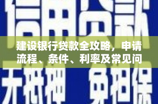 大邑建设银行贷款全攻略，申请流程、条件、利率及常见问题解答