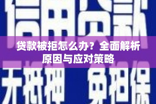 大邑贷款被拒怎么办？全面解析原因与应对策略