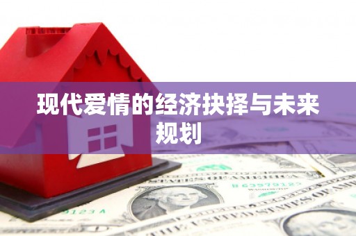 大邑现代爱情的经济抉择与未来规划