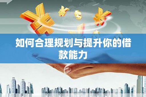 大邑如何合理规划与提升你的借款能力