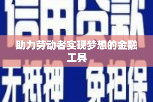 大邑助力劳动者实现梦想的金融工具