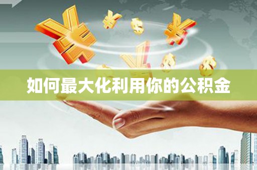 大邑如何最大化利用你的公积金