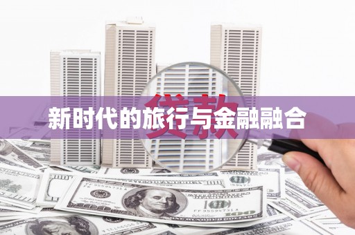 大邑新时代的旅行与金融融合